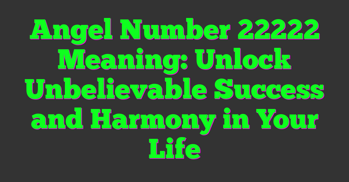 Angel Number 22222 Meaning: Unlock Unbelievable Success and Harmony in Your Life