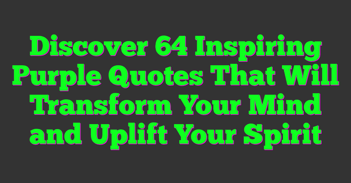 Discover 64 Inspiring Purple Quotes That Will Transform Your Mind and Uplift Your Spirit