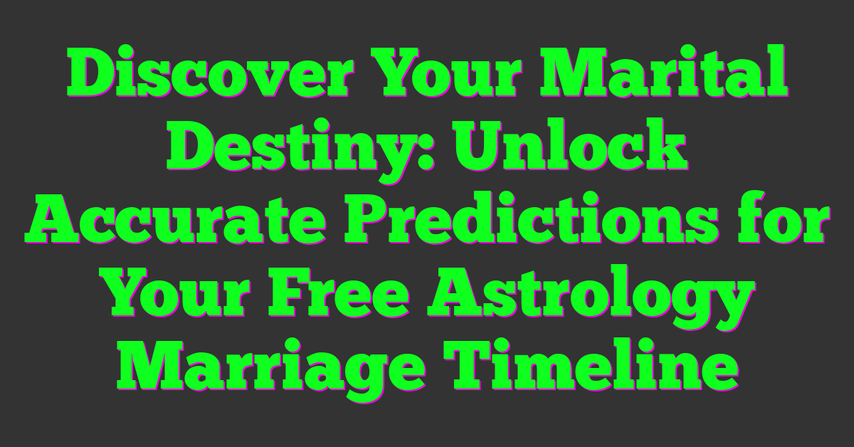 Discover Your Marital Destiny: Unlock Accurate Predictions for Your Free Astrology Marriage Timeline