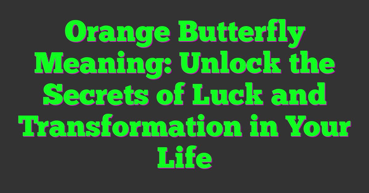 Orange Butterfly Meaning: Unlock the Secrets of Luck and Transformation in Your Life