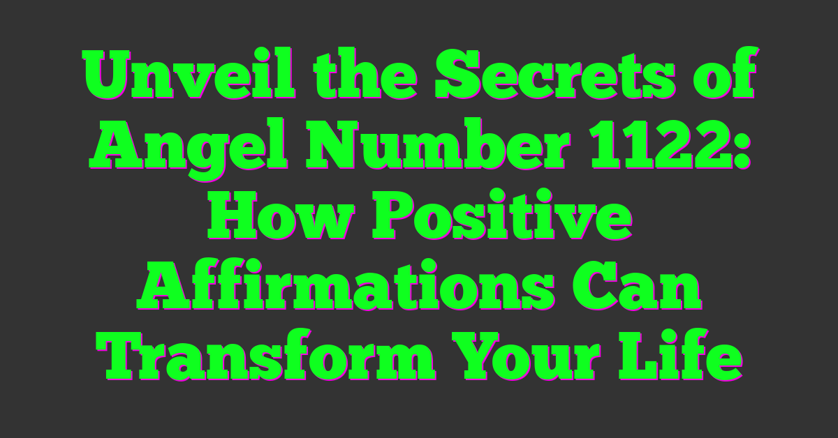 Unveil the Secrets of Angel Number 1122: How Positive Affirmations Can Transform Your Life