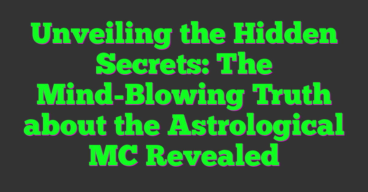 Unveiling the Hidden Secrets: The Mind-Blowing Truth about the Astrological MC Revealed