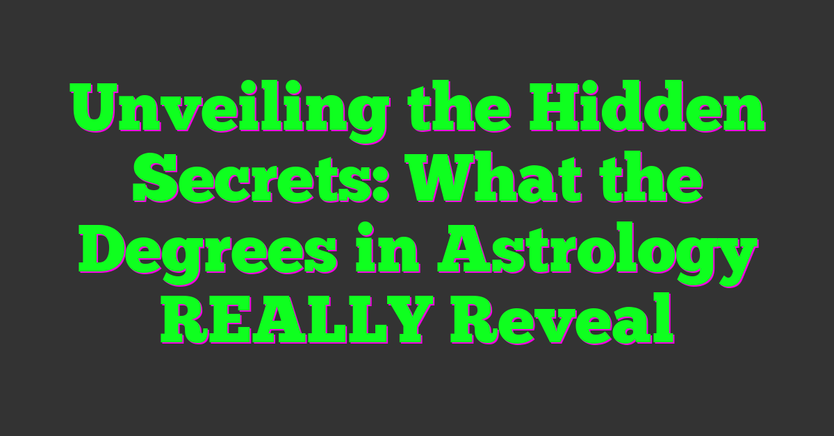 Unveiling the Hidden Secrets: What the Degrees in Astrology REALLY Reveal