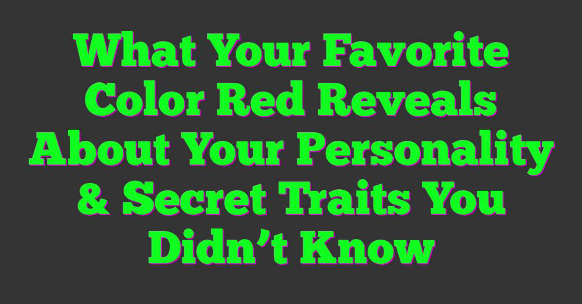 What Your Favorite Color Red Reveals About Your Personality & Secret Traits You Didn’t Know